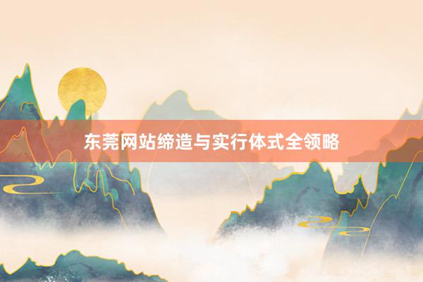 东莞网站缔造与实行体式全领略